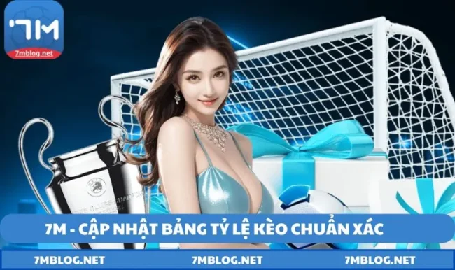 Bảng tỷ lệ kèo 7M được cập nhật thường xuyên